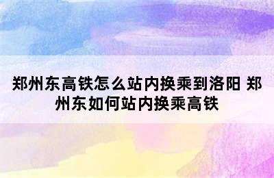 郑州东高铁怎么站内换乘到洛阳 郑州东如何站内换乘高铁